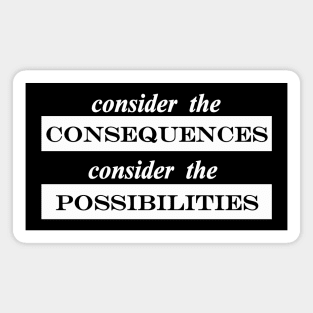 consider the consequences consider the possibilities Magnet